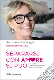 Separarsi con amore si può libro di Missiaggia Maria Luisa