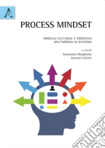 Process mindset. Modello culturale e operativo dell'impresa di successo libro di Caforio A. (cur.); Margherita A. (cur.)