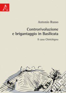 Controrivoluzione e brigantaggio in Basilicata. Il caso Chirichigno libro di Russo Antonio