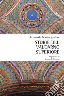 Storie del Valdarno superiore libro di Mastragostino Leonardo