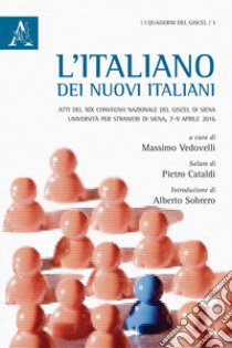 L'italiano dei nuovi italiani. Atti del XIX Convegno nazionale del GISCEL (Siena, 7-9 aprile 2016) libro di Vedovelli M. (cur.)