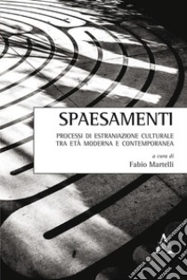 Spaesamenti. Processi di estraniazione culturale tra età moderna e contemporanea libro di Martelli F. (cur.)