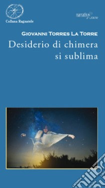 Desiderio di chimera si sublima libro di Torres La Torre Giovanni