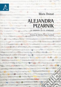 Alejandra Pizarnik. La morada en el lenguaje libro di Donat Mara