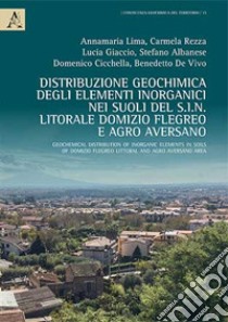 Distribuzione geochimica degli elementi inorganici nei suoli del S.I.N. Litorale Domizio Flegreo e Agro AversanoMGeochemical distribution of inorganic elements in soils of Domizio Flegreo Littoral and Agro Aversano area  libro di Lima Annamaria; Rezza Carmela; Giaccio Lucia; Albanese S. (cur.); Cicchella D. (cur.); De Vivo B. (cur.)