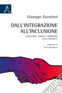 Dall'integrazione all'inclusione. Evoluzione storica e normativa della disabilità libro di Zavettieri Giuseppe