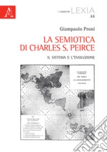 La semiotica di Charles S. Pierce. Il sistema e l'evoluzione libro di Proni Giampaolo