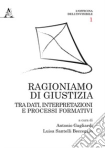 Ragioniamo di giustizia. Tra dati, interpretazioni e processi formativi libro di Gagliardi A. (cur.); Santelli Beccegato L. (cur.)