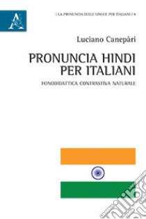 Pronuncia hindi per italiani. Fonodidattica contrastiva naturale libro di Canepari Luciano