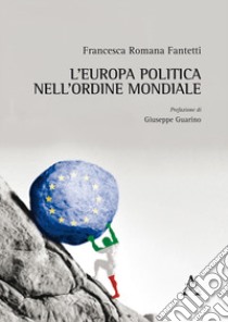 L'Europa politica nell'ordine mondiale libro di Fantetti Francesca Romana