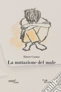 La mutazione del male libro di Caruso Ettore