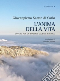 L'anima della vita. Ovvero per un dialogo globale pacifico libro di Scotto di Carlo Giovanpietro