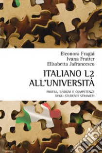 Italiano L2 all'università. Profili, bisogni e competenze degli studenti stranieri libro di Fragai Eleonora; Fratter Ivana; Jafrancesco Elisabetta