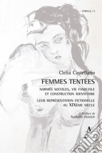 Femmes tentées. Normes sociales, vie familiale et construction identitaire. Leur représentation fictionelle au XIXème siècle libro di Castellano Clelia