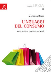 Linguaggi del consumo. Segni, luoghi, pratiche, identità libro di Boero Marianna