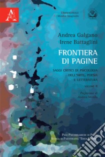 Frontiera di pagine. Saggi critici di psicologia dell'arte, poesia e letteratura. Vol. 2 libro di Battaglini Irene; Galgano Andrea