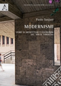 Modernismi. Storie di architetture e costruzioni del '900 in Sardegna libro di Sanjust Paolo