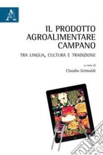 Il prodotto agroalimentare campano. Tra lingua, cultura e tradizione libro di Grimaldi C. (cur.)