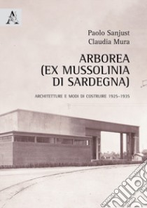 Arborea (ex Mussolinia di Sardegna). Architetture e modi di costruire 1925-1935 libro di Mura C. (cur.); Sanjust P. (cur.)