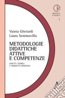 Metodologie didattiche attive e competenze. Aspetti teorici e progetti operativi libro di Gherardi Vanna; Sommavilla Laura