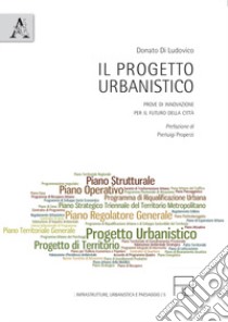 Il progetto urbanistico. Prove di innovazione per il futuro della città libro di Di Ludovico Donato