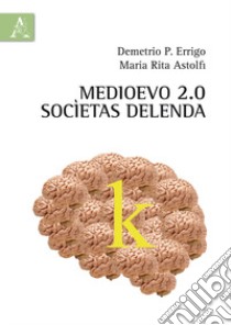 Medioevo 2.0. Socìetas Delenda libro di Errigo Demetrio P.; Astolfi Maria Rita