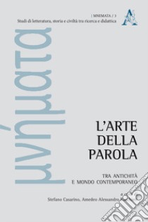 L'arte della parola. Tra antichità e mondo contemporaneo libro di Casarino S. (cur.); Raschieri A. A. (cur.)