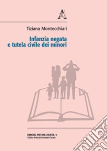 Infanzia negata e tutela civile dei minori libro di Montecchiari Tiziana