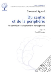 Du centre et de la périphérie. Au carrefour d'italophonie et francophonie libro di Agresti Giovanni