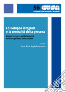 Lo sviluppo integrale e la centralità della persona. Verso il recupero dei fondamenti del buon governo delle aziende libro di Paternostro S. (cur.); Sorci C. (cur.)