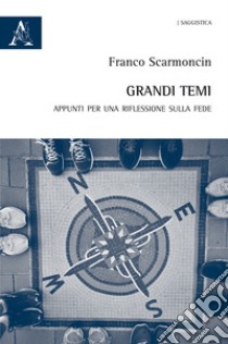 Grandi temi. Appunti per una riflessione sulla fede libro di Scarmoncin Franco