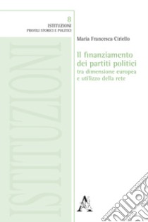 Il finanziamento dei partiti politici tra dimensione europea e utilizzo della rete libro di Ciriello Maria Francesca