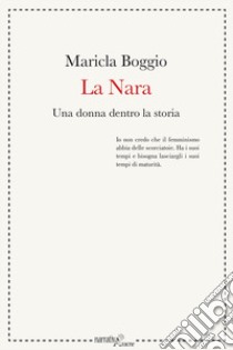 La Nara. Una donna dentro la storia libro di Boggio Maricla