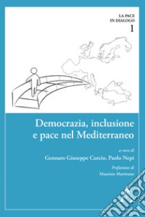 Democrazia, inclusione e pace nel Mediterraneo libro di Curcio G. G. (cur.); Nepi P. (cur.)