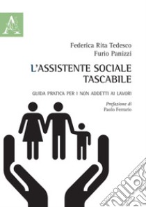 L'assistente sociale tascabile. Guida pratica per i non addetti ai lavori libro di Tedesco Federica Rita; Panizzi Furio