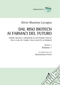 Dal riso biotech ai farmaci del futuro. Farmaci biologici e biosimilari da piattaforme vegetali per la cura dei tumori e delle malattie autoimmuni. Vol. 1/1 libro di Lavagna Silvio Massimo