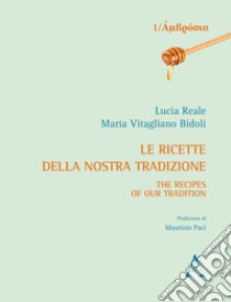 Le ricette della nostra tradizione-The recipes of our tradition libro di Reale Lucia; Vitagliano Bidoli Maria