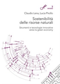 Sostenibilità delle risorse naturali. Strumenti e tecnologie innovative verso la green economy libro di Lena Claudio; Pirollo Lucia