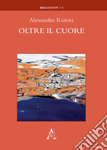 Oltre il cuore libro di Ristori Alessandro