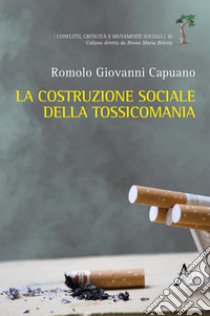 La costruzione sociale della tossicomania libro di Capuano Romolo G.