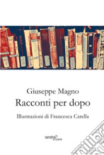 Racconti per dopo libro di Magno Giuseppe