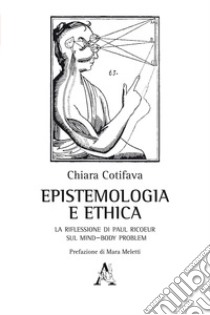 Epistemologia e ethica. La riflessione di Paul Ricoeur sul mind-body problem libro di Cotifava Chiara