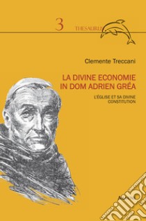 La divine economie in dom Adrien Gréa. L'Église et sa divine constitution libro di Treccani Clemente