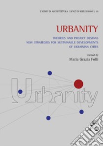 Urbanity. Theories and Project Designs: New Strategies for Sustainable Developments of Ukrainian Cities libro di Folli M. G. (cur.)