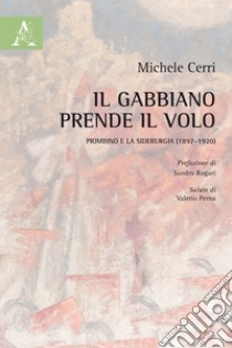 Il gabbiano prende il volo. Piombino e la siderurgia (1897-1920) libro di Cerri Michele