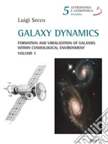 Galaxy dynamics. Vol. 1: Formation and virialization of galaxies within cosmological environment libro di Secco Luigi