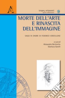 Morte dell'arte e rinascita dell'immagine. Saggi in onore di Federico Vercellone libro di Bertinetto A. (cur.); Garelli G. (cur.)