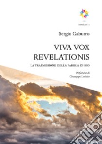 Viva vox revelationis. La trasmissione della Parola di Dio libro di Gaburro Sergio