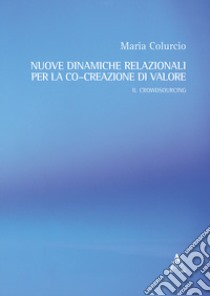 Nuove dinamiche relazionali per la co-creazione di valore. Il crowdsourcing libro di Colurcio Maria