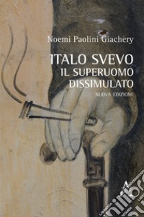 Italo Svevo. Il superuomo dissimulato libro di Paolini Giachery Noemi